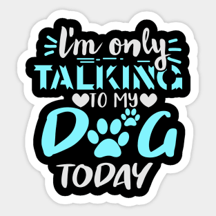 l'm only talking to my dog today Sticker